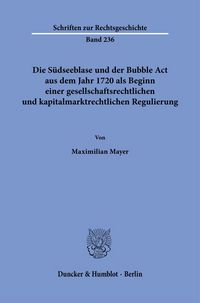 Produktbild: Die S&uuml;dseeblase und der Bubble Act aus dem Jahr 1720 als Beginn einer gesellschaftsrechtlichen und kapitalmarktrechtlichen Regulierung
