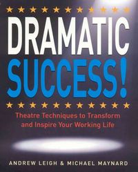 Produktbild: Dramatic Success: Theatre Techniques to Transform and Inspire Your Working Life