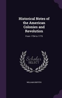Produktbild: Historical Notes of the American Colonies and Revolution: From 1754 to 1775