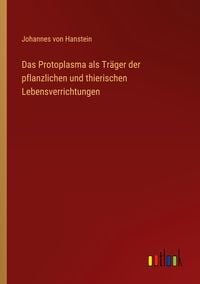 Produktbild: Das Protoplasma als Tr&auml;ger der pflanzlichen und thierischen Lebensverrichtungen