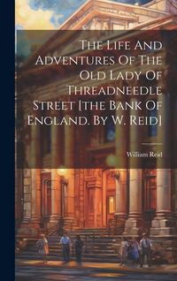 Produktbild: The Life And Adventures Of The Old Lady Of Threadneedle Street [the Bank Of England. By W. Reid]