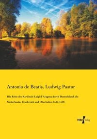 Produktbild: Die Reise des Kardinals Luigi d&acute;Aragona durch Deutschland, die Niederlande, Frankreich und Oberitalien 1517-1518