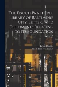 Produktbild: The Enoch Pratt Free Library of Baltimore City. Letters And Documents Relating to its Foundation And