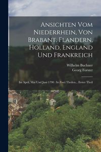 Produktbild: Ansichten Vom Niederrhein, Von Brabant, Flandern, Holland, England Und Frankreich