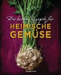 Produktbild: Die besten Rezepte f&uuml;r heimische Gem&uuml;se. Mit Fleisch, Gefl&uuml;gel, Fisch und vegetarisch. Das Kochbuch f&uuml;r Blatt- und Kohlgem&uuml;se, Knollen, Wurzeln und R&uuml;ben, Maronen, K&uuml;rbis, Pastinake, Portulak, Steckr&uuml;be & Co.