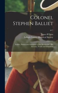 Produktbild: Colonel Stephen Balliet: Soldier, Patriot and Statesman of the Revolution: His Ancestry, Youth and Education; pt.1