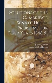 Produktbild: Solutions of the Cambridge Senate-House Problems for Four Years 1848-51