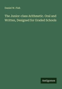 Produktbild: The Junior-class Arithmetic. Oral and Written, Designed for Graded Schools