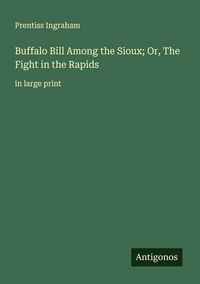 Produktbild: Buffalo Bill Among the Sioux; Or, The Fight in the Rapids