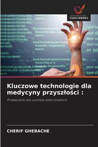Produktbild: Kluczowe technologie dla medycyny przysz&iquest;o&iquest;ci :