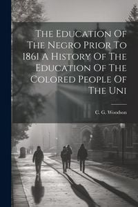 Produktbild: The Education Of The Negro Prior To 1861 A History Of The Education Of The Colored People Of The Uni