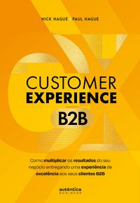Produktbild: Customer Experience B2B: Como multiplicar o resultado do seu neg&oacute;cio entregando uma experi&ecirc;ncia de excel&ecirc;ncia aos seus clientes B2B