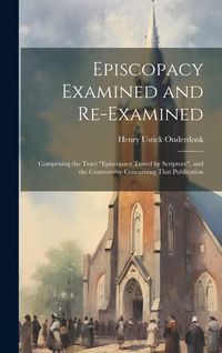 Produktbild: Episcopacy Examined and Re-Examined: Comprising the Tract "Episcopacy Tested by Scripture", and the Controversy Concerning That Publication