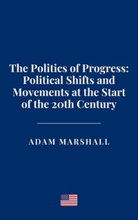 Produktbild: The Politics of Progress: Political Shifts and Movements at the Start of the 20th Century