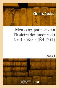 Produktbild: M&eacute;moires pour servir &agrave; l'histoire des moeurs du XVIIIe si&egrave;cle. Partie 1