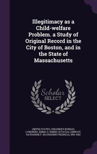 Produktbild: Illegitimacy as a Child-welfare Problem. a Study of Original Record in the City of Boston, and in the State of Massachusetts