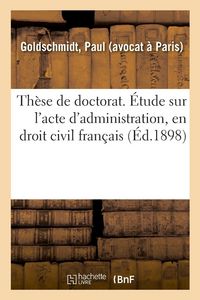Produktbild: Th&egrave;se de doctorat. &Eacute;tude sur l'acte d'administration, en droit civil fran&ccedil;ais