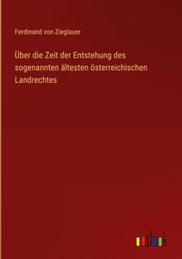 Produktbild: &Uuml;ber die Zeit der Entstehung des sogenannten &auml;ltesten &ouml;sterreichischen Landrechtes