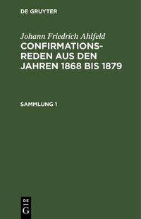 Produktbild: Johann Friedrich Ahlfeld: Confirmationsreden aus den Jahren 1868 bis 1879. Sammlung 1