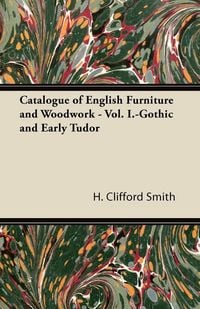 Produktbild: Catalogue of English Furniture and Woodwork - Vol. I.-Gothic and Early Tudor