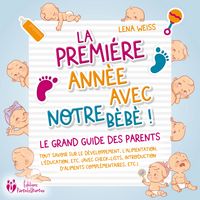 Produktbild: La premi&egrave;re ann&eacute;e avec notre b&eacute;b&eacute; ! Le grand guide des parents: Tout savoir sur le d&eacute;veloppement, l'alimentation, l'&eacute;ducation, etc. (avec check-lists, introduction d'aliments compl&eacute;mentaires, etc.)&nbsp;