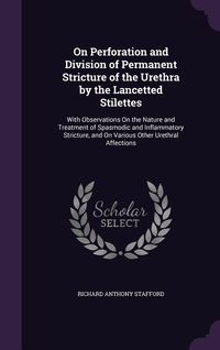 Produktbild: On Perforation and Division of Permanent Stricture of the Urethra by the Lancetted Stilettes: With Observations On the Nature and Treatment of Spasmod