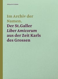 Produktbild: Im Archiv der Namen &ndash; Der St.Galler Liber Amicorum aus der Zeit Karls des Grossen