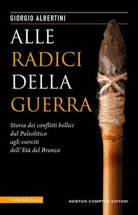 Produktbild: Alle radici della guerra. Storia dei conflitti bellici dal Paleolitico agli eserciti dell'Et&agrave; del Bronzo&nbsp;