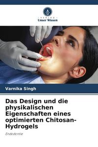 Produktbild: Das Design und die physikalischen Eigenschaften eines optimierten Chitosan-Hydrogels