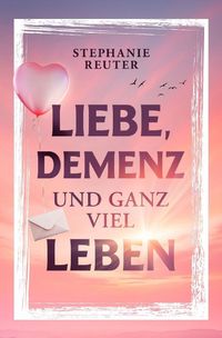 Produktbild: Liebe, Demenz und ganz viel Leben
