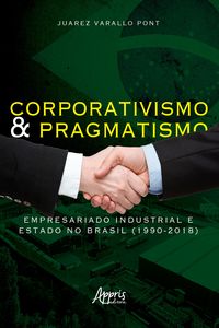 Produktbild: Corporativismo e Pragmatismo: Empresariado Industrial e Estado no Brasil (1990-2018)
