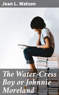 Produktbild: The Water-Cress Boy or Johnnie Moreland
