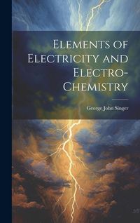 Produktbild: Elements of Electricity and Electro-Chemistry