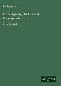 Produktbild: Louis Agassiz; His Life and Correspondence