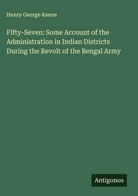 Produktbild: Fifty-Seven: Some Account of the Administration in Indian Districts During the Revolt of the Bengal Army