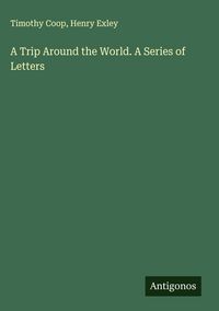 Produktbild: A Trip Around the World. A Series of Letters