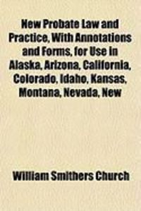 Produktbild: New Probate Law and Practice, with Annotations and Forms, for Use in Alaska, Arizona, California, Colorado, Idaho, Kansas, Montana, Nevada, New
