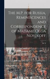Produktbild: The M.P. for Russia, Reminiscences and Correspondence of Madame Olga Novikoff
