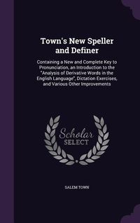 Produktbild: Town's New Speller and Definer: Containing a New and Complete Key to Pronunciation, an Introduction to the Analysis of Derivative Words in the English