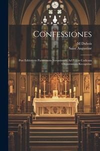 Produktbild: Confessiones: Post Editionem Parisiensem Novissimam, Ad Fidem Codicum Oxoniensium Recognitae