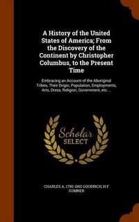 Produktbild: A History of the United States of America; From the Discovery of the Continent by Christopher Columbus, to the Present Time: Embracing an Account of t