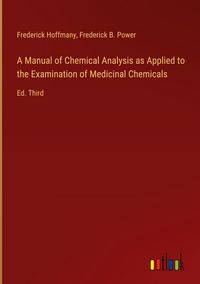 Produktbild: A Manual of Chemical Analysis as Applied to the Examination of Medicinal Chemicals