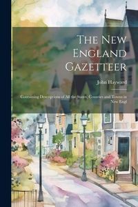Produktbild: The New England Gazetteer: Containing Descriptions of all the States, Counties and Towns in New Engl