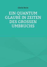 Produktbild: Ein Quantum Glaube in Zeiten des Gro&szlig;en Umbruchs