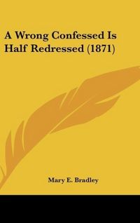 Produktbild: Bradley, M: Wrong Confessed Is Half Redressed (1871)
