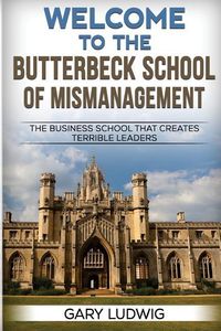 Produktbild: Welcome to the Butterbeck School of Mismanagement: The Business School that Creates Terrible Leaders