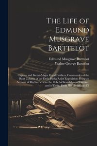 Produktbild: The Life of Edmund Musgrave Barttelot: Captain and Brevet-Major Royal Fusiliers, Commander of the Rear Column of the Emin Pasha Relief Expedition; Bei