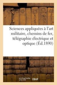 Produktbild: Sciences appliqu&eacute;es &agrave; l'art militaire, chemins de fer, t&eacute;l&eacute;graphie &eacute;lectrique et optique