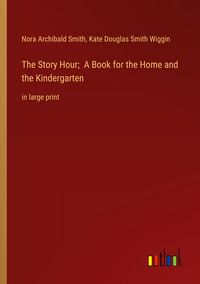 Produktbild: The Story Hour; A Book for the Home and the Kindergarten