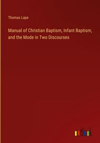 Produktbild: Manual of Christian Baptism, Infant Baptism, and the Mode in Two Discourses